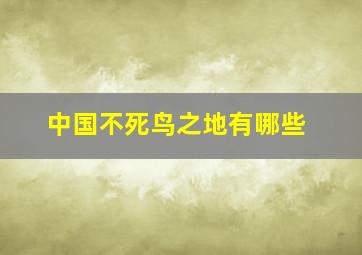 中国不死鸟之地有哪些