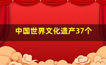 中国世界文化遗产37个