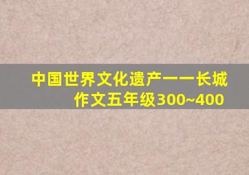 中国世界文化遗产一一长城作文五年级300~400