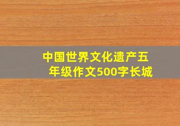 中国世界文化遗产五年级作文500字长城