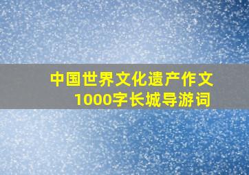 中国世界文化遗产作文1000字长城导游词