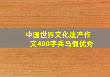 中国世界文化遗产作文400字兵马俑优秀