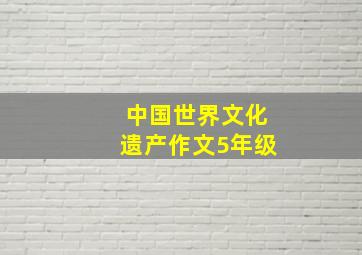 中国世界文化遗产作文5年级