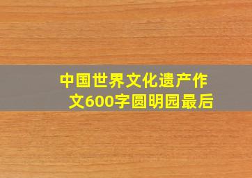 中国世界文化遗产作文600字圆明园最后