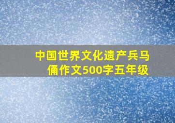 中国世界文化遗产兵马俑作文500字五年级