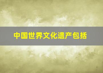 中国世界文化遗产包括