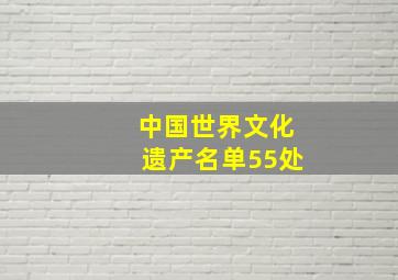 中国世界文化遗产名单55处