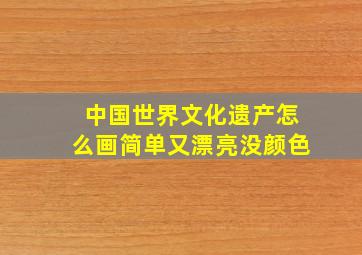 中国世界文化遗产怎么画简单又漂亮没颜色