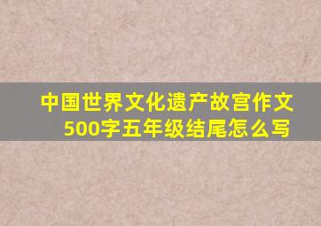 中国世界文化遗产故宫作文500字五年级结尾怎么写