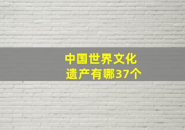 中国世界文化遗产有哪37个