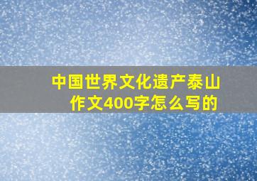 中国世界文化遗产泰山作文400字怎么写的