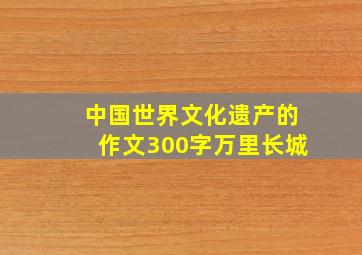 中国世界文化遗产的作文300字万里长城