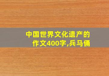 中国世界文化遗产的作文400字,兵马俑