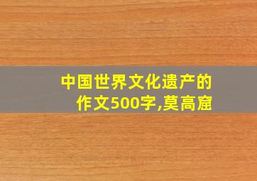 中国世界文化遗产的作文500字,莫高窟