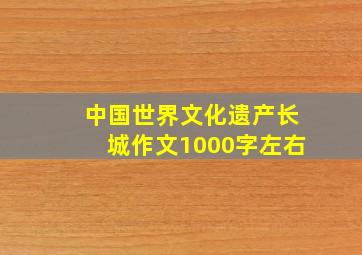 中国世界文化遗产长城作文1000字左右