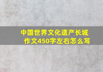 中国世界文化遗产长城作文450字左右怎么写