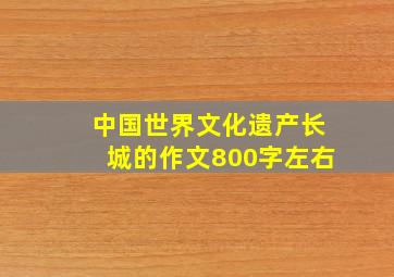 中国世界文化遗产长城的作文800字左右