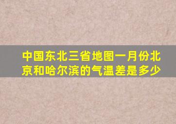 中国东北三省地图一月份北京和哈尔滨的气温差是多少