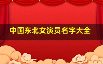 中国东北女演员名字大全