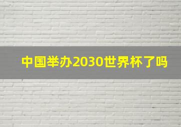 中国举办2030世界杯了吗