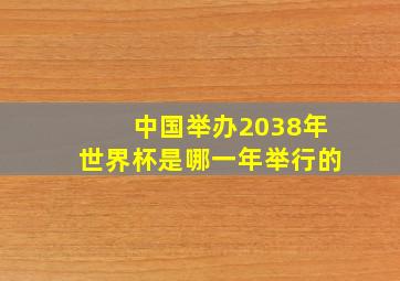 中国举办2038年世界杯是哪一年举行的