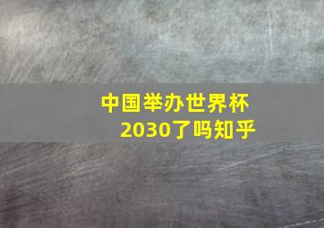 中国举办世界杯2030了吗知乎