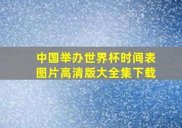 中国举办世界杯时间表图片高清版大全集下载