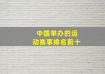 中国举办的运动赛事排名前十