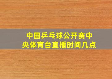 中国乒乓球公开赛中央体育台直播时间几点