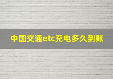 中国交通etc充电多久到账