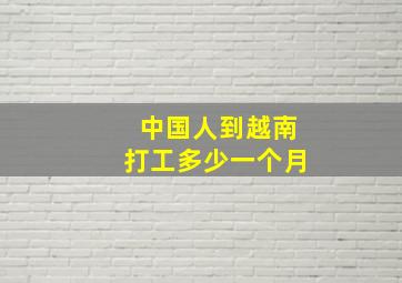 中国人到越南打工多少一个月