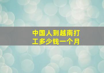 中国人到越南打工多少钱一个月