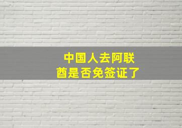 中国人去阿联酋是否免签证了