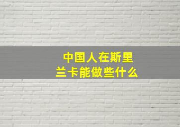 中国人在斯里兰卡能做些什么