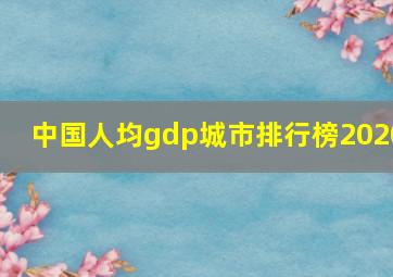 中国人均gdp城市排行榜2020