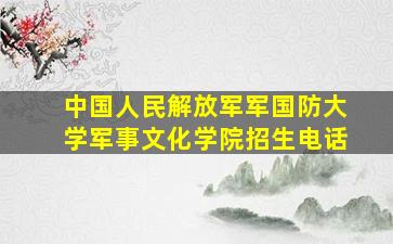 中国人民解放军军国防大学军事文化学院招生电话