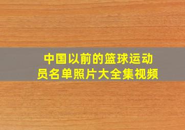 中国以前的篮球运动员名单照片大全集视频