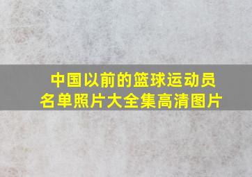 中国以前的篮球运动员名单照片大全集高清图片