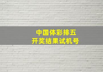 中国体彩排五开奖结果试机号