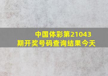 中国体彩第21043期开奖号码查询结果今天