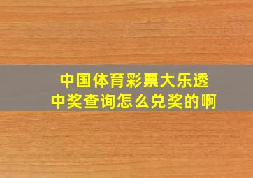 中国体育彩票大乐透中奖查询怎么兑奖的啊