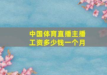 中国体育直播主播工资多少钱一个月