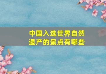 中国入选世界自然遗产的景点有哪些