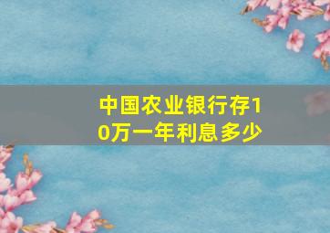 中国农业银行存10万一年利息多少