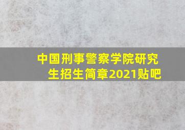 中国刑事警察学院研究生招生简章2021贴吧