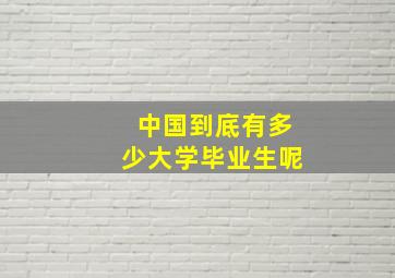 中国到底有多少大学毕业生呢