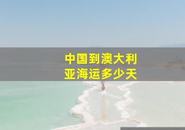 中国到澳大利亚海运多少天