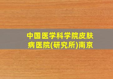 中国医学科学院皮肤病医院(研究所)南京