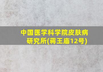 中国医学科学院皮肤病研究所(蒋王庙12号)