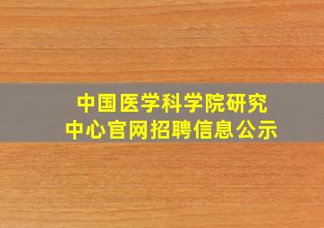 中国医学科学院研究中心官网招聘信息公示